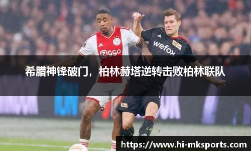 希腊神锋破门,柏林赫塔逆转击败柏林联队