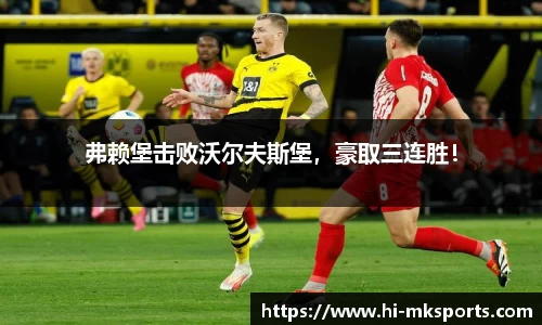 弗赖堡击败沃尔夫斯堡,豪取三连胜!