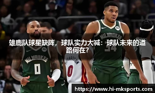 雄鹿队球星缺阵，球队实力大减：球队未来的道路何在？