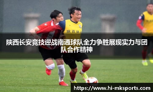 陕西长安竞技迎战南通球队全力争胜展现实力与团队合作精神