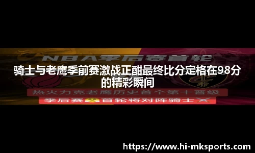 骑士与老鹰季前赛激战正酣最终比分定格在98分的精彩瞬间
