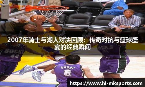 2007年骑士与湖人对决回顾:传奇对抗与篮球盛宴的经典瞬间