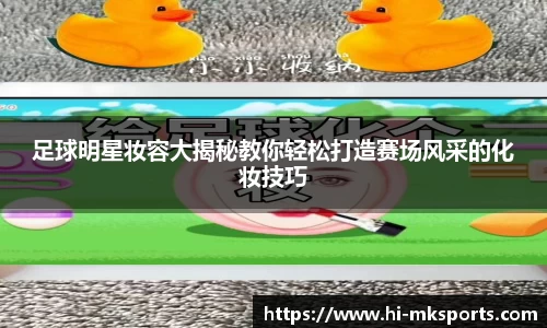 足球明星妆容大揭秘教你轻松打造赛场风采的化妆技巧
