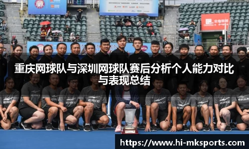 重庆网球队与深圳网球队赛后分析个人能力对比与表现总结